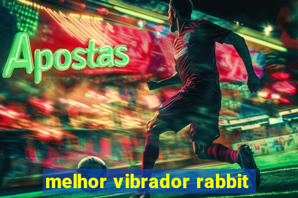 melhor vibrador rabbit